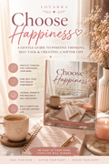 Choose Happiness A Gentle Guide to Positive Thinking, Self-Talk &amp; Creating a Softer Life